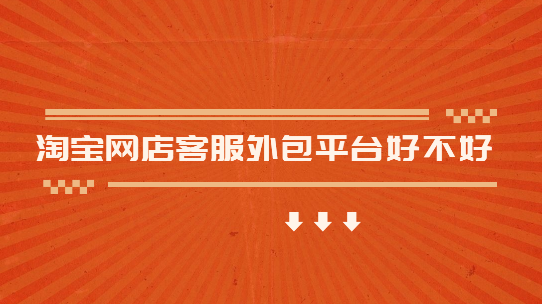 淘寶網(wǎng)店客服外包平臺好不好