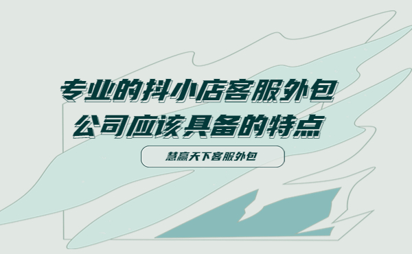 抖小店客服外包公司應(yīng)該具備的特點(diǎn)
