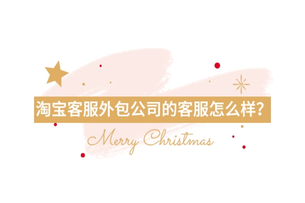 淘寶客服外包公司的客服怎么樣？