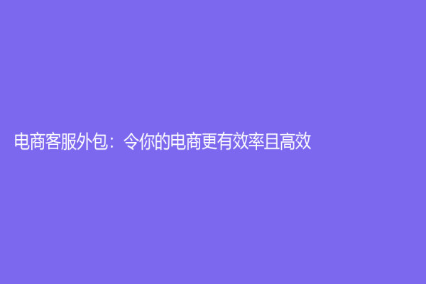 電商客服外包：令你的電商更有效率且高效