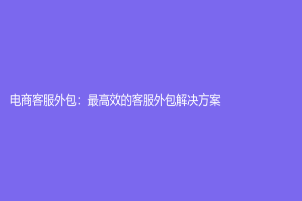 電商客服外包：最高效的客服外包解決方案