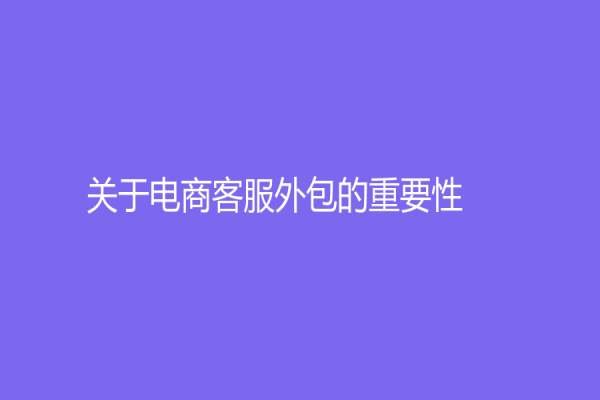 關于電商客服外包的重要性